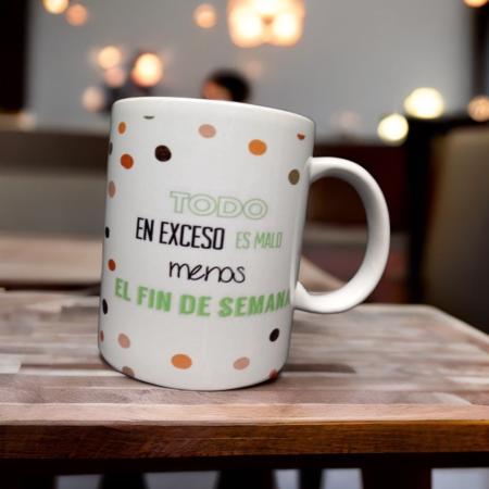 TAZA "TODO EN EXCESO ES MALO, MENOS EL FIN DE SEMANA